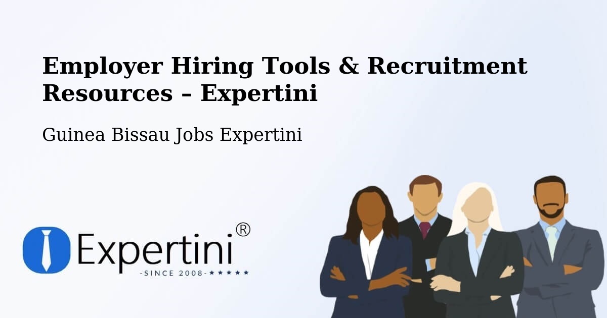 Employer Hiring Tools & Recruitment Resources – Guinea Bissau - Guinea Bissau Jobs Expertini